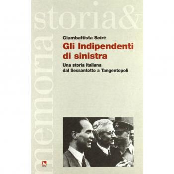 Gli indipendenti di sinistra. Una storia italiana dal Sessantotto a Tangentopoli