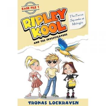 The Parrot Squawks at Midnight (Case File 1): Ripley Kool and the Investigators: Ripley Kool and the Investigators