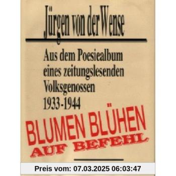 Blumen blühen auf Befehl. Aus dem Poesiealbum eines zeitungslesenden Volksgenossen 1933