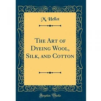 The Art of Dyeing Wool, Silk, and Cotton