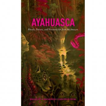 Ayahuasca: Rituals, Potions and Visionary Art from the Amazon