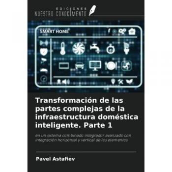 Transformación de las partes complejas de la infraestructura doméstica inteligente. Parte 1: en un sistema combinado integrador avanzado con integración horizontal y vertical de los elementos