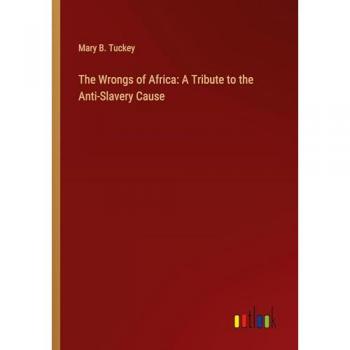 The Wrongs of Africa: A Tribute to the Anti-Slavery Cause