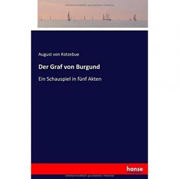 Der Graf von Burgund: Ein Schauspiel in fünf Akten