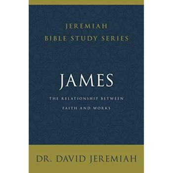 James: The Relationship Between Faith and Works (Jeremiah Bible Study Series)