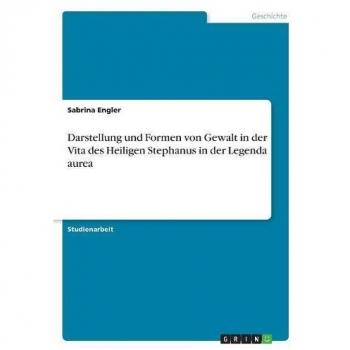 Darstellung und Formen von Gewalt in der Vita des Heiligen Stephanus in der Legenda aurea