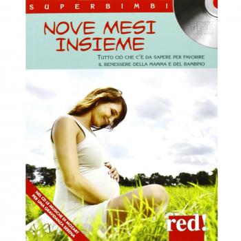 Nove mesi «insieme». Tutto ciò che c'è da sapere per favorire il benessere della mamma e del bambino. Con CD Audio