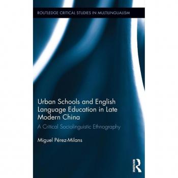 Urban Schools and English Language Education in Late Modern China: A Critical Sociolinguistic Ethnography (Routledge Critical Studies in Multilingualism)