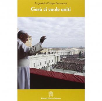 Gesù ci vuole uniti. Le parole di papa Francesco