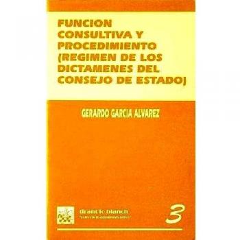 Función consultiva y procedimiento. Régimen de los dictámenes del consejo de estado
