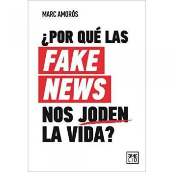 Por Qué Las Fake News Nos Joden La Vida