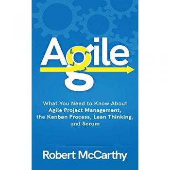 Agile : What You Need to Know About Agile Project Management, the Kanban Process, Lean Thinking, and Scrum
