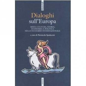 Dialoghi sull'Europa. Mito, cultura, storia, economia e politica nello scenario internazionale