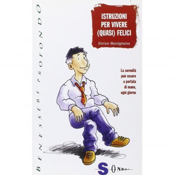 Istruzioni per vivere (quasi) felici. La serenità può essere a portata di mano, ogni giorno