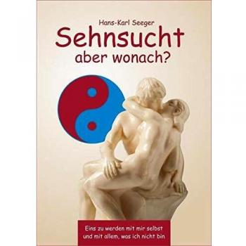 Sehnsucht aber wonach?: Eins zu werden mit mir selbst und mit allem, was ich nicht bin