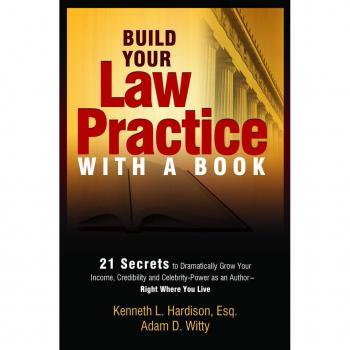 Build Your Law Practice with a Book: 21 Secrets to Dramatically Grow Your Income, Credibility and Celebrity-Power as an Author