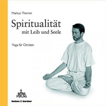 Markus Thomm Spiritualität Mit Leib Und Seele: Yoga Für Christen