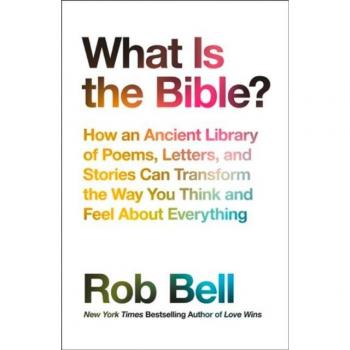 What is the Bible?: How an Ancient Library of Poems, Letters and Stories Can Transform the Way You Think and Feel About Everything