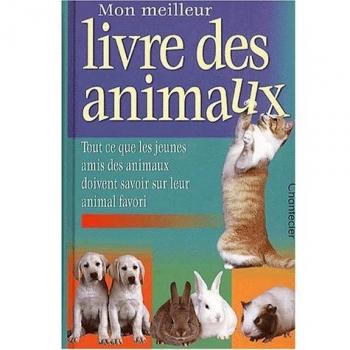 Mon meilleur livre des animaux. Tout ce que les jeunes amis des animaux doivent savoir sur leur animal favori