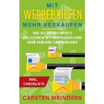 Mit Werbebriefen mehr verkaufen: Wie Sie Werbebriefe zielgerichtet verfassen und Ihre Kunden überzeugen