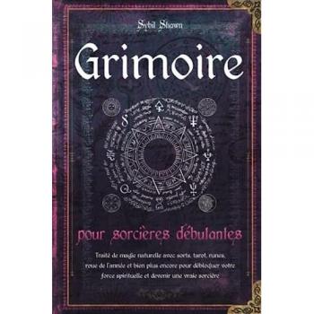 Grimoire pour sorcières débutantes: Traité de magie naturelle avec sorts, tarot, runes, roue de l'année et bien plus encore pour débloquer votre force spirituelle et devenir une vraie sorcière