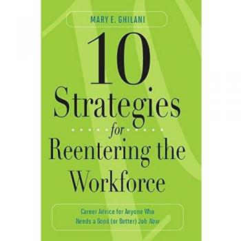 10 Strategies for Reentering the Workforce: Career Advice For Anyone Who Needs A Good