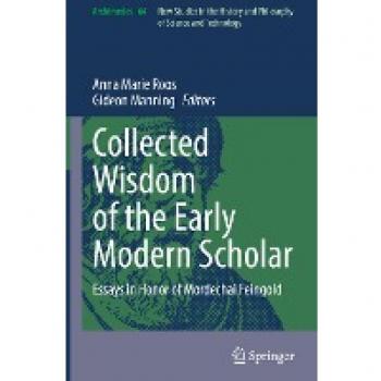 Collected Wisdom of the Early Modern Scholar: Essays in Honor of Mordechai Feingold (Archimedes, 64, Band 64)