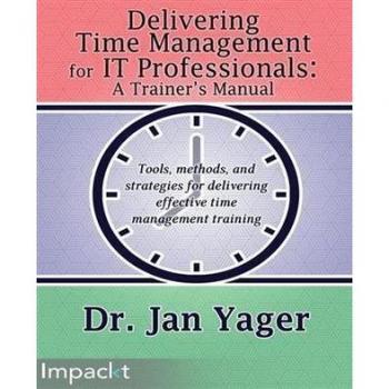 Delivering Time Management for IT Professionals: A Trainer's Manual