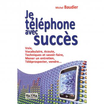 Je téléphone avec succès : Voix, vocabulaire, écoute, Techniques et savoir-faire, Mener un entretien, Téléprospection, Vente