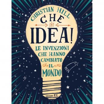 Che idea! Le invenzioni che hanno cambiato il mondo. Ediz. a colori