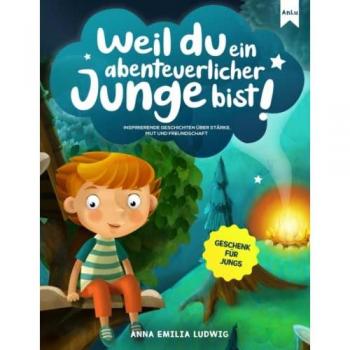 Ludwig, Anna Emilia Weil Du Ein Abenteuerlicher Junge Bist!: Inspirierende Geschichten Über Stärke, Mut Und Freundschaft   Geschenk Für Jungs