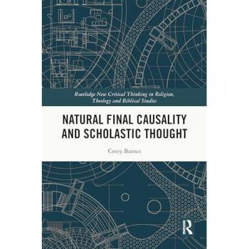 Natural Final Causality and Scholastic Thought (Routledge New Critical Thinking in Religion, Theology and Biblical Studies)