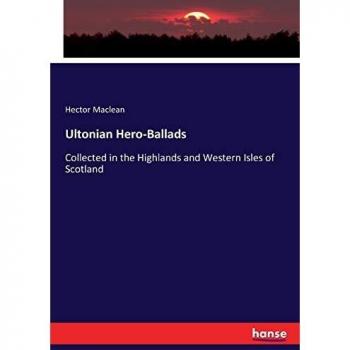 Ultonian Hero-Ballads: Collected in the Highlands and Western Isles of Scotland