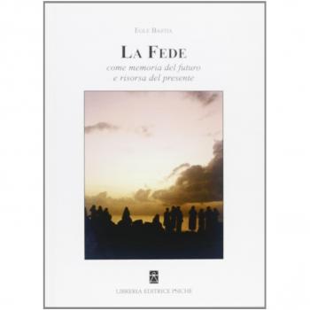 La fede. Come memoria del futuro e risorsa del presente