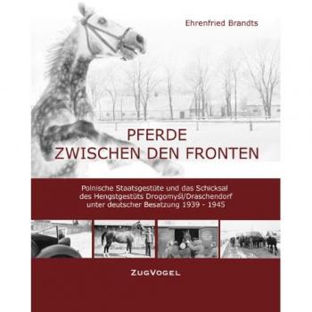 Ehrenfried Brandts Pferde Zwischen Den Fronten: Polnische Staatsgestüte Und Das Schicksal Des Hengstgestüts Drogomysl/draschendorf Unter Deutscher Besatzung 1939-1945