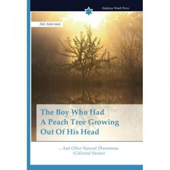 The Boy Who Had A Peach Tree Growing Out Of His Head: ... And Other Natural Phenomena