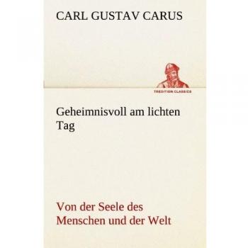 Geheimnisvoll am lichten Tag: Von der Seele des Menschen und der Welt