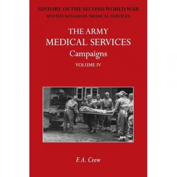 THE ARMY MEDICAL SERVICES CAMPAIGNS VOL IV: Official History of the Second World War. North-West Europe