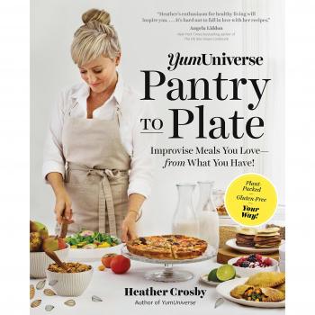 Heather Crosby Yum Universe Pantry To Plate: Improvise Meals You Love