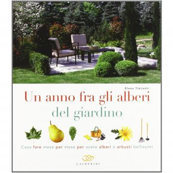 Un anno fra gli alberi del giardino. Cosa fare mese per mese per avere alberi e arbusti bellissimi
