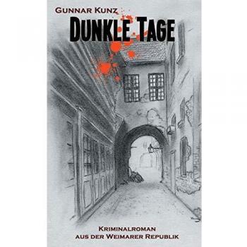 Gunnar Kunz Dunkle Tage: Kriminalroman Aus Der Weimarer Republik (Krimi Aus Der Weimarer Republik)