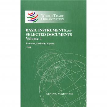 World Trade Oorganization Basic Instruments and Selected Documents: Protocols, Decisions, Reports v. 12: 4