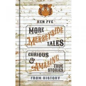 More Merseyside Tales: Curious & Amazing True Stories from History (Folk Tales),