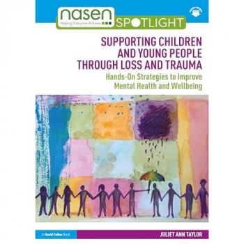 Supporting Children and Young People Through Loss and Trauma : Hands-On Strategies to Improve Mental Health and Wellbeing