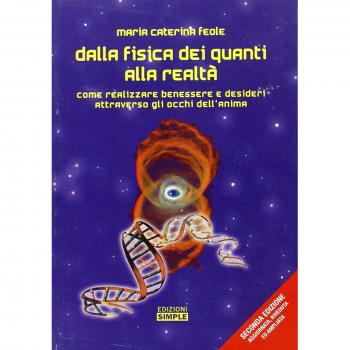 Dalla fisica dei quanti alla realtà. Come realizzare benessere e desideri attraverso gli occhi dell'anima