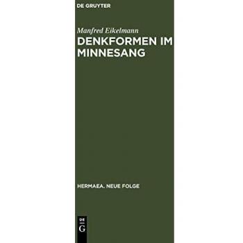 Denkformen im Minnesang: Untersuchungen zu Aufbau, Erkenntnisleistung und Anwendungsgeschichte konditionaler Strukturmuster im Minnesang bis um 1300