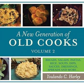 A New Generation of Old Cooks, Volume 2: BREADS, SALADS, PASTAS, RICE, SOUPS, DIPS, SAUCES, DRESSINGS, SPREADS AND MORE...