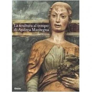 La scultura al tempo di Mantegna tra classicismo e naturalismo. Catalogo della mostra