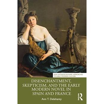 Disenchantment, Skepticism, and the Early Modern Novel in Spain and France, Fachbücher von Ann T. Delehanty