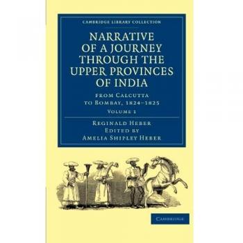 Narrative of a Journey through the Upper Provinces of India, from Calcutta to Bombay, 1824–1825 3 Volume Set: Narrative of a Journey Through the Upper ... Library Collection